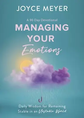 Gérer ses émotions : La sagesse quotidienne pour rester stable dans un monde instable, un dévotionnel de 90 jours - Managing Your Emotions: Daily Wisdom for Remaining Stable in an Unstable World, a 90 Day Devotional
