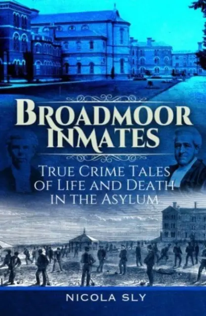 Les détenus de Broadmoor : Histoires vraies de la vie et de la mort dans un asile - Broadmoor Inmates: True Crime Tales of Life and Death in the Asylum