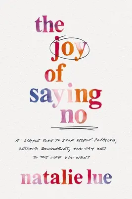 La joie de dire non : un plan simple pour arrêter de plaire aux gens, récupérer ses limites et dire oui à la vie que l'on veut. - The Joy of Saying No: A Simple Plan to Stop People Pleasing, Reclaim Boundaries, and Say Yes to the Life You Want