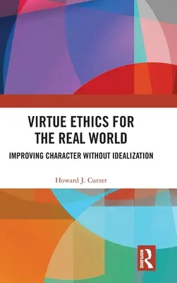 L'éthique de la vertu dans le monde réel : Améliorer le caractère sans idéaliser - Virtue Ethics for the Real World: Improving Character without Idealization