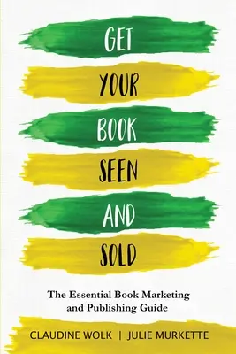 Faites voir et vendre votre livre : Le guide essentiel du marketing et de l'édition de livres - Get Your Book Seen and Sold: The Essential Book Marketing and Publishing Guide