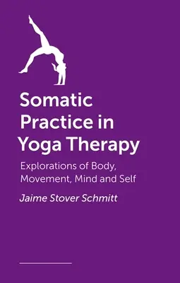 La pratique somatique dans la thérapie par le yoga : Exploration du corps, du mouvement, de l'esprit et du soi - Somatic Practice in Yoga Therapy: Explorations of Body, Movement, Mind, and Self