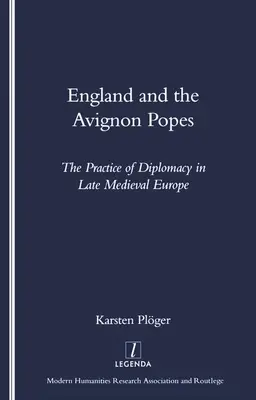 L'Angleterre et les papes d'Avignon : La pratique de la diplomatie dans l'Europe médiévale tardive - England and the Avignon Popes: The Practice of Diplomacy in Late Medieval Europe