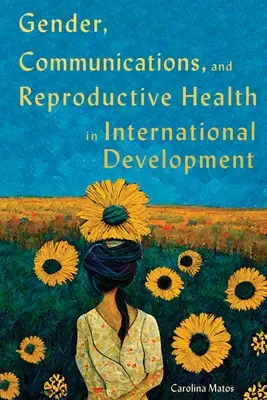 Genre, communications et santé reproductive dans le développement international : Volume 15 - Gender, Communications, and Reproductive Health in International Development: Volume 15