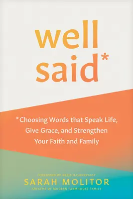 Bien dit : Choisir des mots qui expriment la vie, donnent la grâce et renforcent votre foi et votre famille - Well Said: Choosing Words That Speak Life, Give Grace, and Strengthen Your Faith and Family