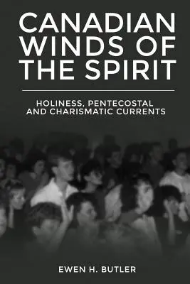 Les vents de l'esprit au Canada : Les courants de sainteté, pentecôtistes et charismatiques - Canadian Winds of the Spirit: Holiness, Pentecostal and Charismatic Currents