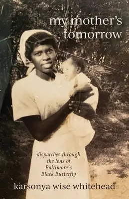Le lendemain de ma mère : des dépêches à travers l'objectif du papillon noir de Baltimore - my mother's tomorrow: dispatches through the lens of Baltimore's Black Butterfly