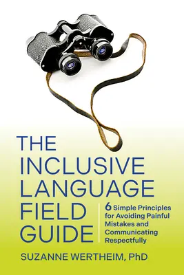 Le guide de terrain du langage inclusif : 6 principes simples pour éviter les erreurs douloureuses et communiquer avec respect - The Inclusive Language Field Guide: 6 Simple Principles for Avoiding Painful Mistakes and Communicating Respectfully