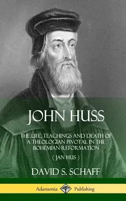Jean Huss : La vie, les enseignements et la mort d'un théologien pivot de la Réforme en Bohême (Jan Hus) (Hardcover) - John Huss: The Life, Teachings and Death of a Theologian Pivotal in the Bohemian Reformation (Jan Hus) (Hardcover)