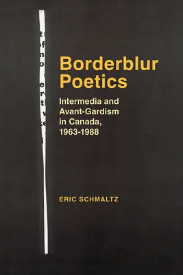 Poétique des frontières : Intermédias et avant-gardisme au Canada, 1963-1988 - Borderblur Poetics: Intermedia and Avant-Gardism in Canada, 1963-1988