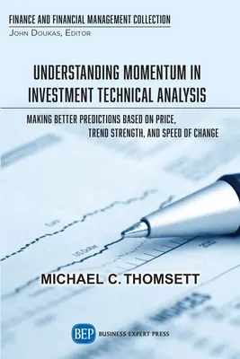 Comprendre le momentum dans l'analyse technique des investissements : Faire de meilleures prévisions basées sur le prix, la force de la tendance et la vitesse de changement - Understanding Momentum in Investment Technical Analysis: Making Better Predictions Based on Price, Trend Strength, and Speed of Change