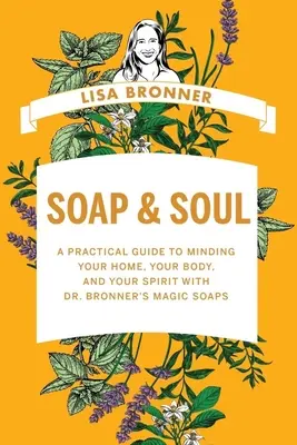 Soap & Soul : Un guide pratique pour prendre soin de sa maison, de son corps et de son esprit avec les savons magiques du Dr. - Soap & Soul: A Practical Guide to Minding Your Home, Your Body, and Your Spirit with Dr. Bronner's Magic Soaps