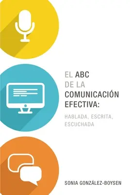 L'ABC de la communication efficace : parlée, écrite et écoutée - El ABC de la Comunicacin Efectiva: Hablada, Escrita Y Escuchada