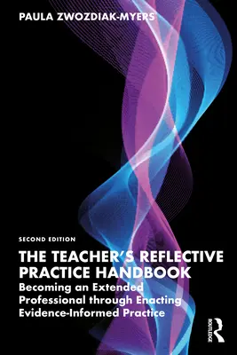 The Teacher's Reflective Practice Handbook (Manuel de pratique réflexive de l'enseignant) : Becoming an Extended Professional Through Enacting Evidence-Informed Practice (Devenir un professionnel élargi en appliquant une pratique fondée sur des données probantes) - The Teacher's Reflective Practice Handbook: Becoming an Extended Professional Through Enacting Evidence-Informed Practice