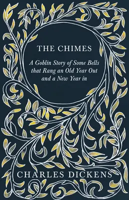 The Chimes - A Goblin Story of Some Bells that Rang an Old Year Out and a New Year In In : Avec des appréciations et des critiques Par G. K. Chesterton - The Chimes - A Goblin Story of Some Bells that Rang an Old Year Out and a New Year in: With Appreciations and Criticisms By G. K. Chesterton