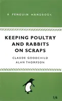 L'élevage de volailles et de lapins à partir de déchets - Un manuel Penguin - Keeping Poultry and Rabbits on Scraps - A Penguin Handbook