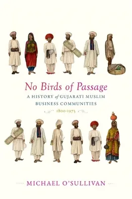 Pas d'oiseaux de passage : Une histoire des communautés d'affaires musulmanes gujarati, 1800-1975 - No Birds of Passage: A History of Gujarati Muslim Business Communities, 1800-1975