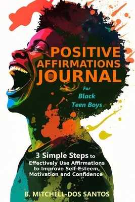 Le journal des affirmations positives pour les adolescents noirs : 3 étapes simples pour utiliser efficacement les affirmations afin d'améliorer l'estime de soi, la motivation et la confiance. - Positive Affirmations Journal for Black Teen Boys: 3 Simple Steps to Effectively Use Affirmations to Improve Your Self-Esteem, Motivation, and Confide