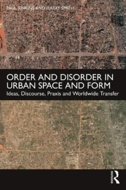 Ordre et désordre dans l'espace et la forme urbains : Idées, discours, pratique et transfert mondial - Order and Disorder in Urban Space and Form: Ideas, Discourse, Praxis and Worldwide Transfer