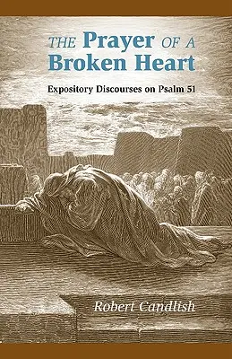 La prière d'un cœur brisé : Exposé sur le Psaume 51 - The Prayer of a Broken Heart: Expository Discourses on Psalm 51