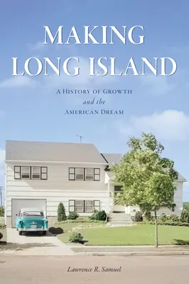La création de Long Island : Une histoire de croissance et de rêve américain - Making Long Island: A History of Growth and the American Dream