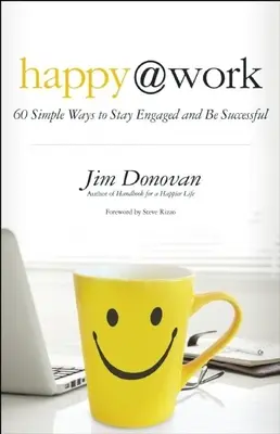 Heureux au travail : 60 façons simples de rester engagé et de réussir - Happy @ Work: 60 Simple Ways to Stay Engaged and Be Successful