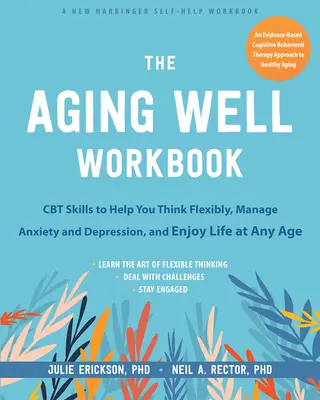 The Aging Well Workbook for Anxiety and Depression : Des compétences en TCC pour vous aider à penser avec souplesse et à tirer le meilleur parti de la vie à tout âge - The Aging Well Workbook for Anxiety and Depression: CBT Skills to Help You Think Flexibly and Make the Most of Life at Any Age