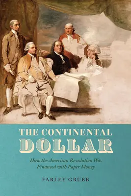Le dollar continental : comment la révolution américaine a été financée par le papier-monnaie - The Continental Dollar: How the American Revolution Was Financed with Paper Money
