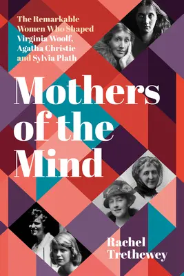 Les mères de l'esprit : Les femmes remarquables qui ont façonné Virginia Woolf, Agatha Christie et Sylvia Plath - Mothers of the Mind: The Remarkable Women Who Shaped Virginia Woolf, Agatha Christie and Sylvia Plath