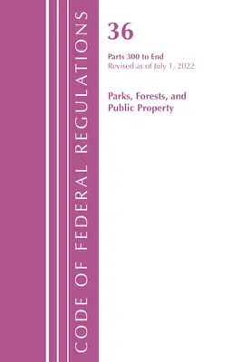 Code of Federal Regulations, Title 36 Parks, Forests, and Public Property 300-End, Révisé le 1er juillet 2022 (Office of the Federal Register (U S )) - Code of Federal Regulations, Title 36 Parks, Forests, and Public Property 300-End, Revised as of July 1, 2022 (Office of the Federal Register (U S ))