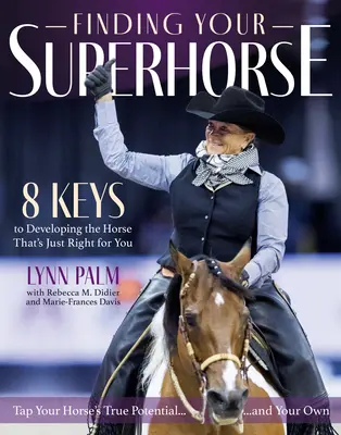 Trouver son super cheval : Leçons tirées de six décennies d'équitation, de dressage et d'amour des chevaux - Finding Your Superhorse: Lessons from Six Decades of Riding, Training and Loving Horses