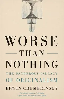 Pire que rien : la dangereuse erreur de l'originalisme - Worse Than Nothing: The Dangerous Fallacy of Originalism