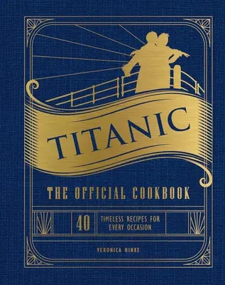 Titanic : Le livre de cuisine officiel : 40 recettes intemporelles pour toutes les occasions (Titanic Film Cookbook, Titanic Film Entertaining) - Titanic: The Official Cookbook: 40 Timeless Recipes for Every Occasion (Titanic Film Cookbook, Titanic Film Entertaining)