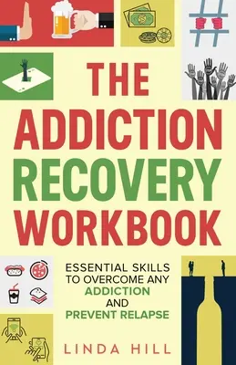 The Addiction Recovery Workbook : Compétences essentielles pour surmonter toute dépendance et prévenir les rechutes (Mental Wellness Book 7) - The Addiction Recovery Workbook: Essential Skills to Overcome Any Addiction and Prevent Relapse (Mental Wellness Book 7)