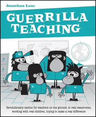 Guerrilla Teaching : Tactiques révolutionnaires pour les enseignants sur le terrain, dans de vraies salles de classe, travaillant avec de vrais enfants, essayant de faire une réa - Guerrilla Teaching: Revolutionary Tactics for Teachers on the Ground, in Real Classrooms, Working with Real Children, Trying to Make a Rea