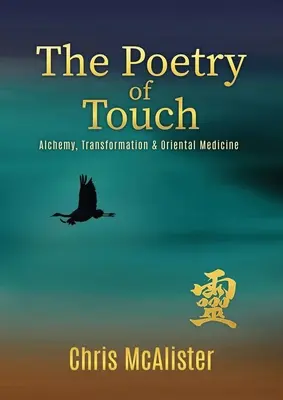 La poésie du toucher : Alchimie, transformation et médecine orientale - The Poetry of Touch: Alchemy, Transformation & Oriental Medicine