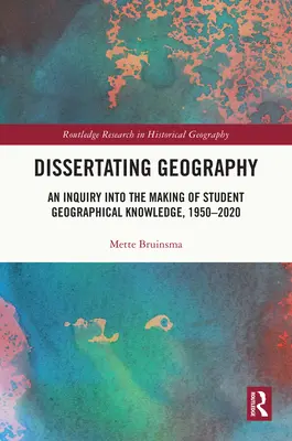 Dissertation de géographie : Une enquête sur l'élaboration des connaissances géographiques des étudiants, 1950-2020 - Dissertating Geography: An Inquiry into the Making of Student Geographical Knowledge, 1950-2020