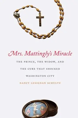 Le miracle de Mme Mattingly : le prince, la veuve et la guérison qui a choqué la ville de Washington - Mrs. Mattingly's Miracle: The Prince, the Widow, and the Cure That Shocked Washington City