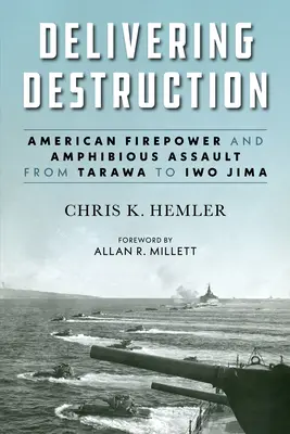 Delivering Destruction : La puissance de feu américaine et l'assaut amphibie de Tarawa à Iwo Jima - Delivering Destruction: American Firepower and Amphibious Assault from Tarawa to Iwo Jima