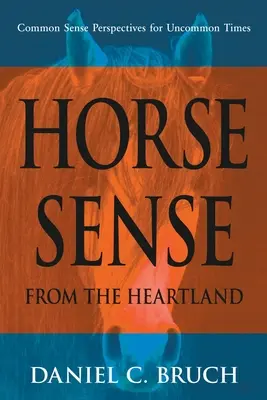 Horse Sense from the Heartland : Des perspectives pleines de bon sens pour des temps peu communs - Horse Sense from the Heartland: Common Sense Perspectives for Uncommon Times