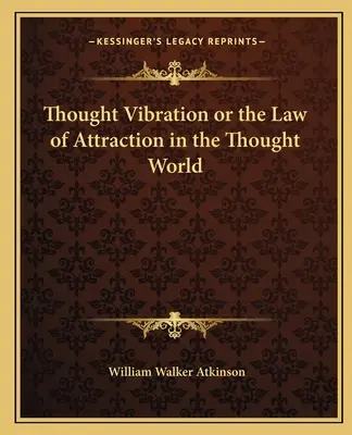 La vibration de la pensée ou la loi de l'attraction dans le monde de la pensée - Thought Vibration or the Law of Attraction in the Thought World