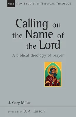 Invoquer le nom du Seigneur : Une théologie biblique de la prière - Calling on the Name of the Lord: A Biblical Theology of Prayer