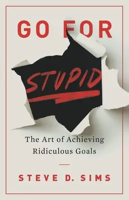 L'art d'atteindre des objectifs ridicules L'art d'atteindre des objectifs ridicules - Go For Stupid: The Art of Achieving Ridiculous Goals