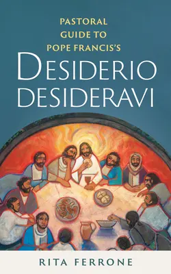 Guide pastoral du Desiderio Desideravi du Pape François - Pastoral Guide to Pope Francis's Desiderio Desideravi