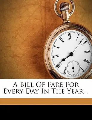 Une note de frais pour chaque jour de l'année ... - A Bill of Fare for Every Day in the Year ..