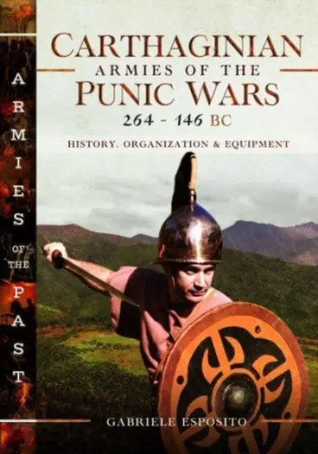 Armées carthaginoises des guerres puniques, 264-146 av. J.-C. : Histoire, organisation et équipement - Carthaginian Armies of the Punic Wars, 264-146 BC: History, Organization and Equipment