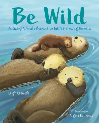 Be Wild : Des comportements animaux étonnants pour inspirer les humains en croissance - Be Wild: Amazing Animal Behaviors to Inspire Growing Humans