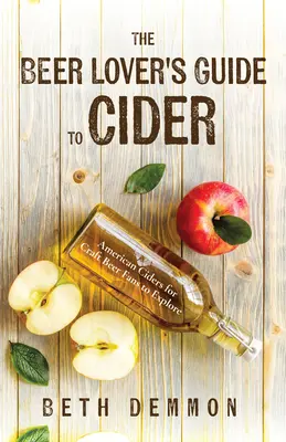 Le guide du cidre pour les amateurs de bière : Les cidres américains à découvrir pour les amateurs de bières artisanales - The Beer Lover's Guide to Cider: American Ciders for Craft Beer Fans to Explore
