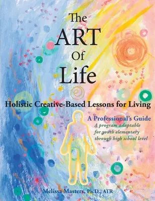L'ART de la vie : Leçons de vie holistiques fondées sur la créativité - The ART of Life: Holistic Creative-Based Lessons For Living