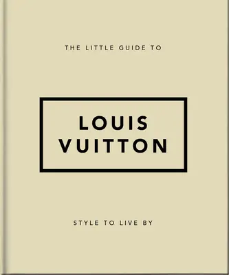 Le Petit Guide de Louis Vuitton : Un style à vivre - The Little Guide to Louis Vuitton: Style to Live by